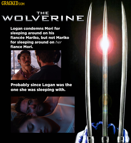 CRACKEDcO COM THE WOLVERINE Logan condemns Mori for sleeping around on his fiancee Mariko, but not Mariko for sleeping around on her fiance Mori. Prob