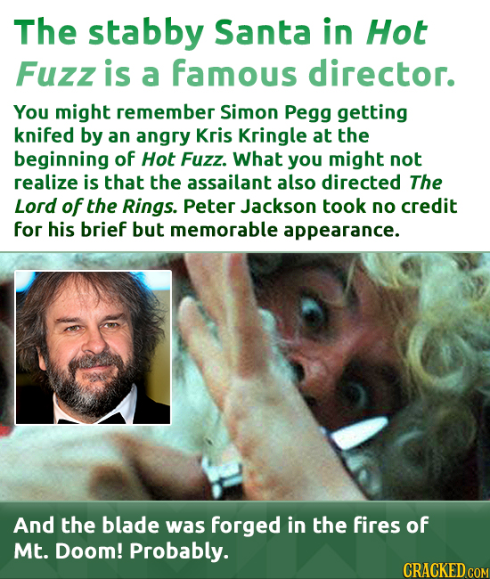 The stabby Santa in Hot Fuzz is a famous director. You might remember Simon Pegg getting knifed by an angry Kris Kringle at the beginning of Hot Fuzz.