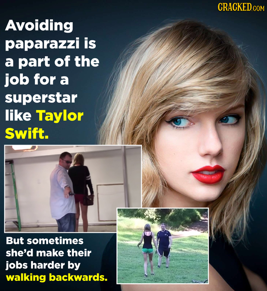 CRACKED COR Avoiding paparazzi is a part of the job for a superstar like Taylor Swift. But sometimes she'd make their jobs harder by walking backwards