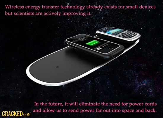 Wireless energy transfer technology already exists for small devices but scientists are actively improving it. In the future, it will eliminate the ne