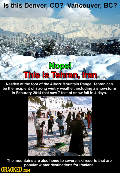 Is this Denver, CO? Vancouver, BC? Nope! This is Tehran, Iran Nestled at the foot of the Alborz Mountain Range, Tehran can be the recipient of strong