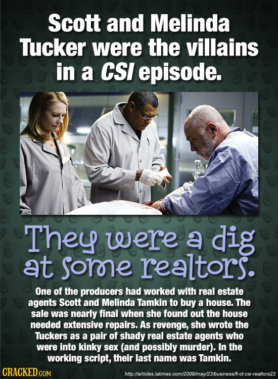 Scott and Melinda Tucker were the villains in a CSI episode. They were a dig at Sore realtors. One of the producers had worked with real estate agents