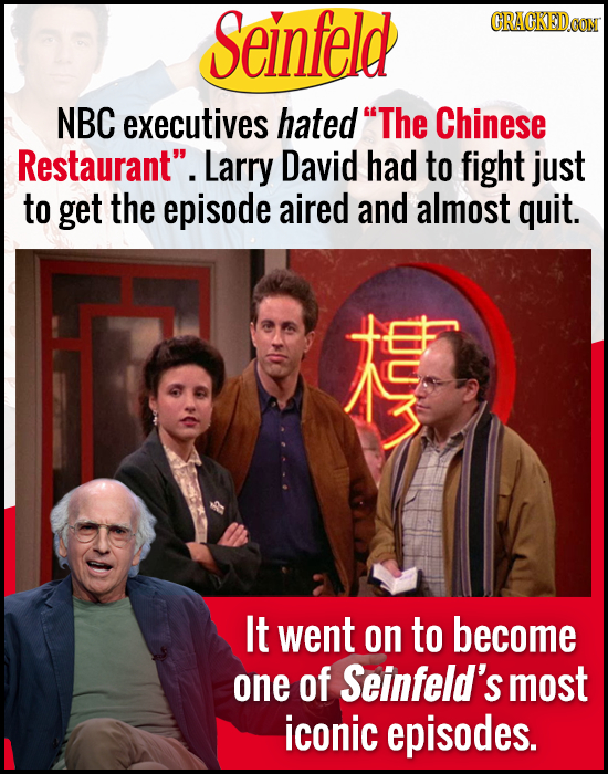 Seinfeld NBC executives hated The Chinese Restaurant. Larry David had to fight just to get the episode aired and almost quit. UY It went on to becom