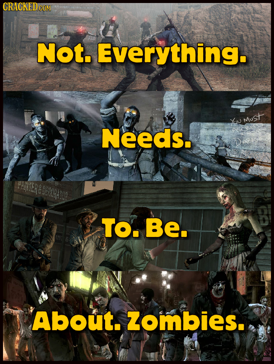 CRACKED COM Not. Everything. Yv Must Needs. AINEDE GECORE TO. Be. About. zombies.