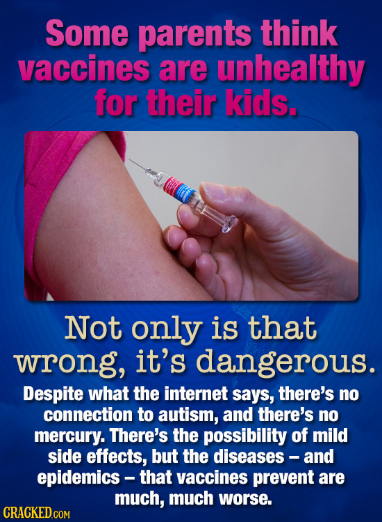 Some parents think vaccines are unhealthy for their kids. Not only is that wrong, it's dangerous. Despite what the internet says, there's no connectio
