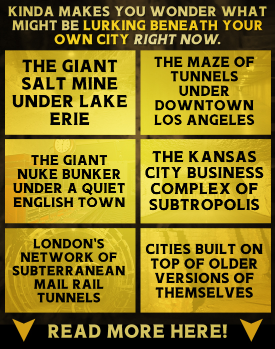 KINDA MAKES YOU WONDER what MIGHT BE LURKING BENEATH YOUR OWN CITY RIGHT NOW. THE GIANT THE MAZE OF TUNNELS SALT MINE UNDER UNDER LAKE DOWNTOWN ERIE L