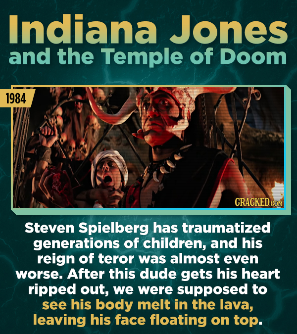 Indiana Jones and the Temple of DoOM 1984 CRACKEDco COM Steven Spielberg has traumatized generations of children, and his reign of teror was almost ev