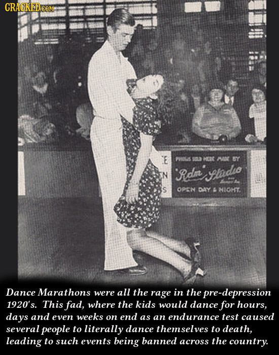 CRACKED.cO CON CE P S0 HC MON BY N Rdn hdho S OPEN DY NIOHT. Dance Marathons were all the rage in the pre-depression 1920's. This fad, where the kids