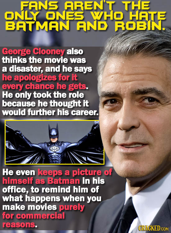 FANS AREN'T THE ONLY ONES WHO HATE BATMAN AND ROBIN. George Clooney also thinks the movie was a disaster, and he says he apologizes for it every chanc