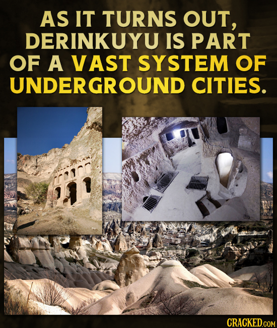AS IT TURNS OUT, DERINKUYU IS PART OF A VAST SYSTEM OF UNDERGROUND CITIES. 