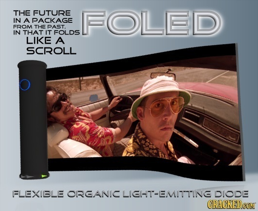 THE FUTURE FOLED IN A PACKAGE FROM THE PAST. IN THAT IT FOLDS LIKE A SCROLL FLEXIBLE EORGCANIC LIGHT-EMITTINGD DIODE CRACKEDCON