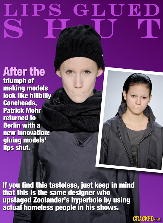 LIPS GLUED S H U T After the triumph of making models look like hillbilly Coneheads, Patrick Mohr returned to Berlin with a new innovation: gluing mod