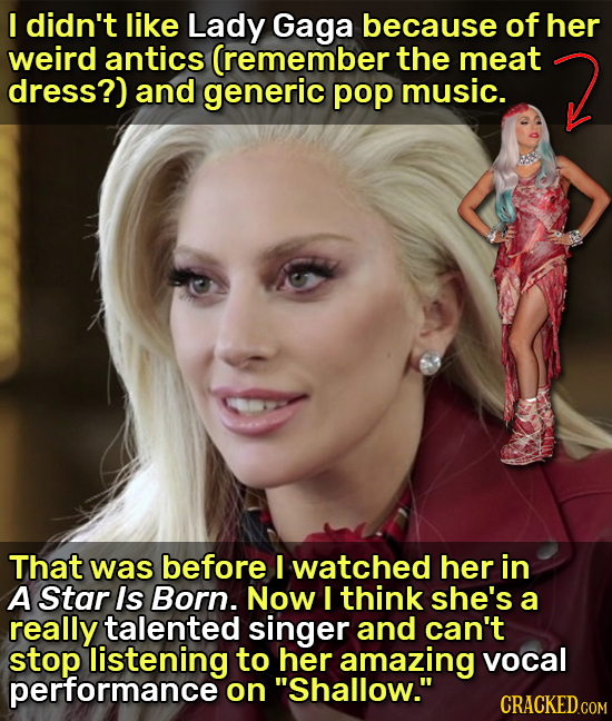 I didn't like Lady Gaga because of her weird antics (remember the meat dress?) and generic pop music. That was before I watched her in A Star Is Born.
