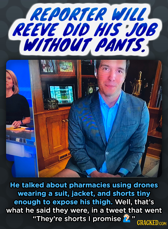 REPORTER WIll REEVE DID HISJ0B WITHOUT PANTS. He talked about pharmacies using drones wearing a suit, jacket, and shorts tiny enough to expose his thi