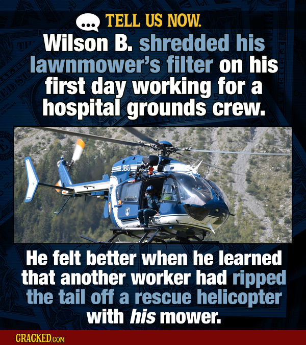 TELL US NOW. Wilson B. shredded his lawnmower's filter on his first day working for a hospital grounds crew. JBG He felt better when he learned that a