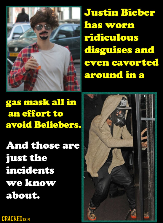 Justin Bieber has worn ridiculous disguises and even cavorted around in a gas mask all in an effort to avoid Beliebers. And those are just the inciden