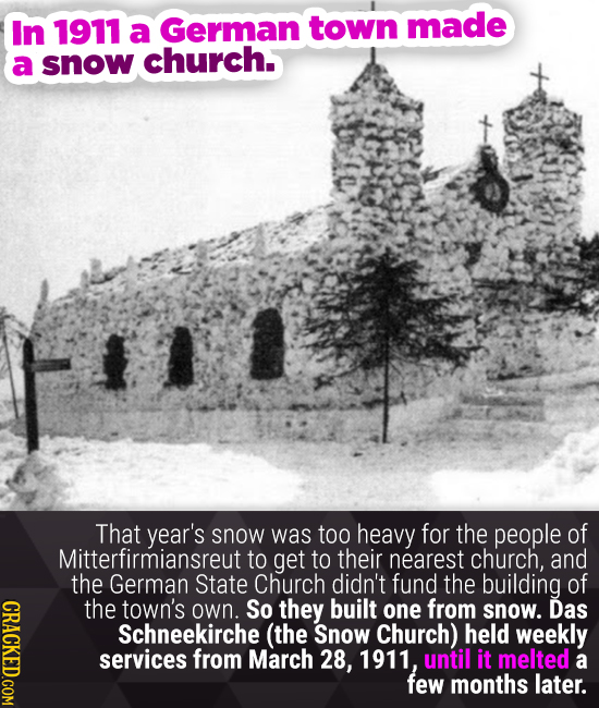 In 1911 a German town made a snow church. -II1 That year's snOW was too heavy for the people of Mitterfirmiansreut to get to their nearest church, and