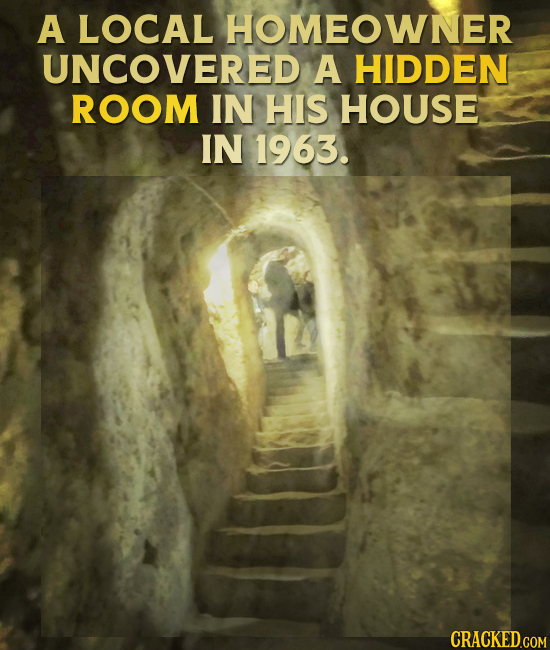 A LOCAL HOMEOWNER UNCOVERED A HIDDEN ROOM IN HIS HOUSE IN 1963. 