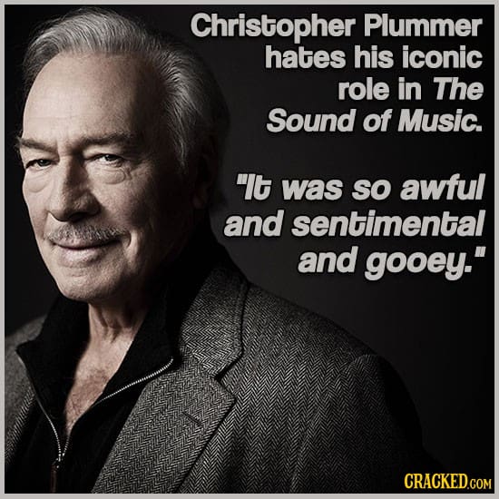 Christopher Plummer hates his iconic role in The Sound of Music. It was so awful and sentimental and gooey. 