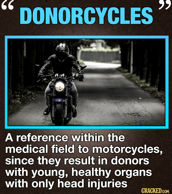 DONORCYCLES A reference within the medical field to motorcycles, since they result in donors with young, healthy organs with only head injuries CRACKE