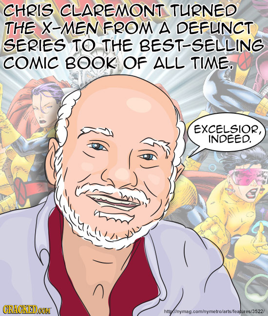 CHRIS CLAREMONT TURNED THE X-MEN FROM A DEFUNCT SERIES TO THE BEST-SELLING COMIC BOOK OF ALL TIME. EXCELSIOR, INDEED. CRACKEDCONT httpinymag.com/nymet