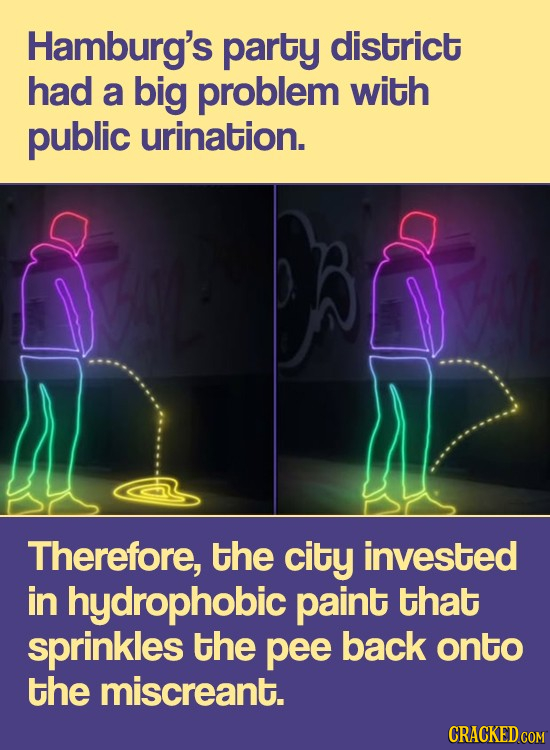 Hamburg's party district had a big problem with public urination. Therefore, the city invested in hydrophobic paint that sprinkles the pee back onto t