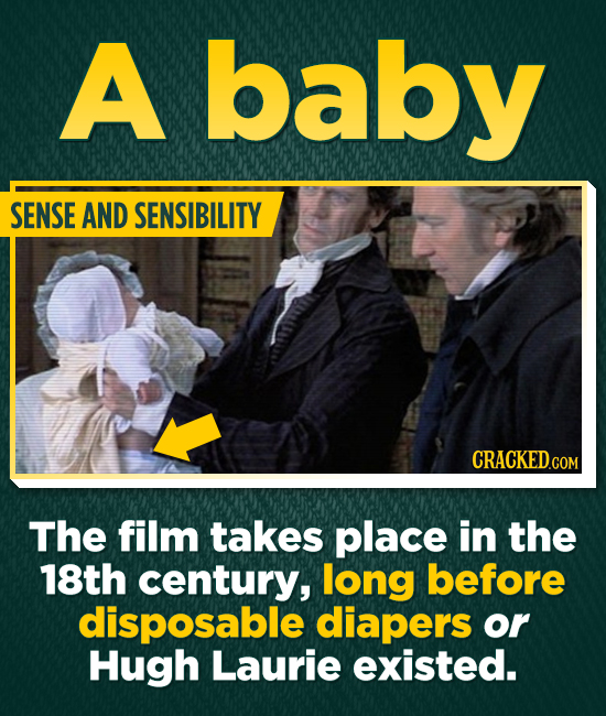 A baby SENSE AND SENSIBILITY CRACKEDCOR COM The film takes place in the 18th century, long before disposable diapers or Hugh Laurie existed.