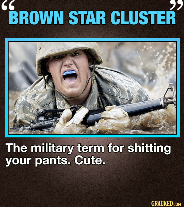  BROWN BROWN STAR CLUSTER The military term for shitting your pants. Cute. CRACKED.COM 