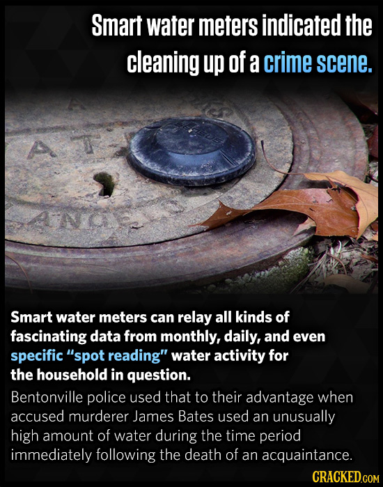 Smart water meters indicated the cleaning up of a crime scene. Smart water meters can relay all kinds of fascinating data from monthly, daily, and eve