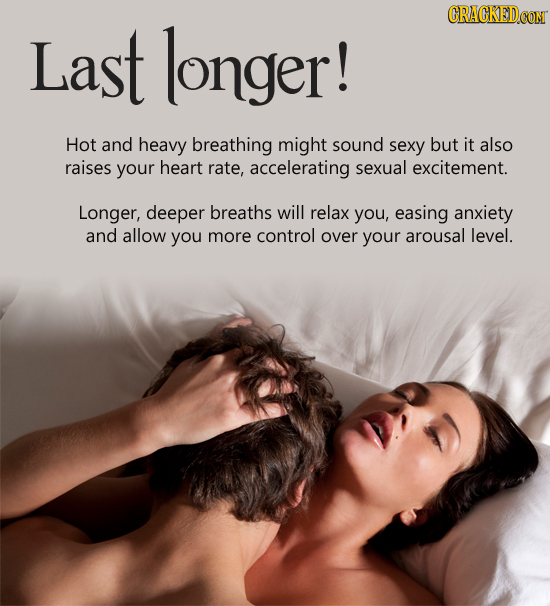 CRACKEDCON Last longer! Hot and heavy breathing might sound sexy but it also raises your heart rate, accelerating sexual excitement. Longer, deeper br