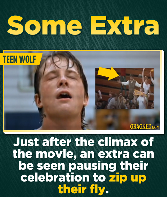 Some Extra TEEN WOLF CRACKEDco COM Just after the climax of the movie, an extra can be seen pausing their celebration to zip up their fly.