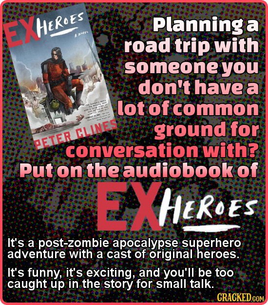 EXHEROES Planning a A NPRE road trip with someone you don't have a lot of common ground for CLINES PETER conversation with? Put on the audiobook of EX