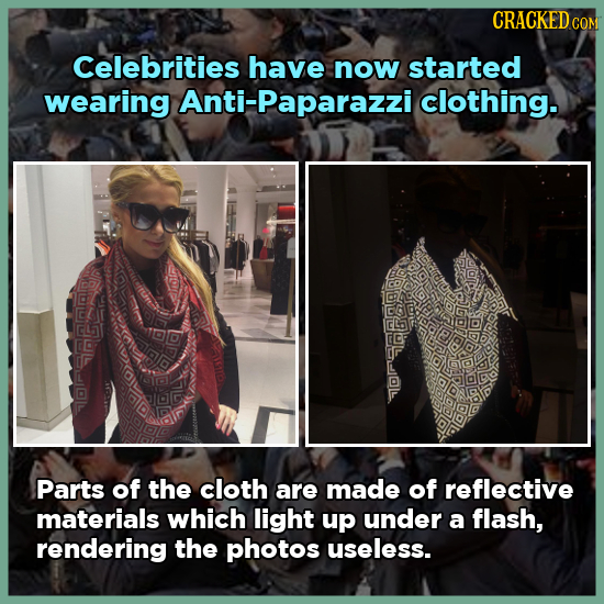 CRACKED cO Celebrities have now started wearing Anti-Paparazzi clothing. Parts of the cloth are made of reflective materials which light up under a fl