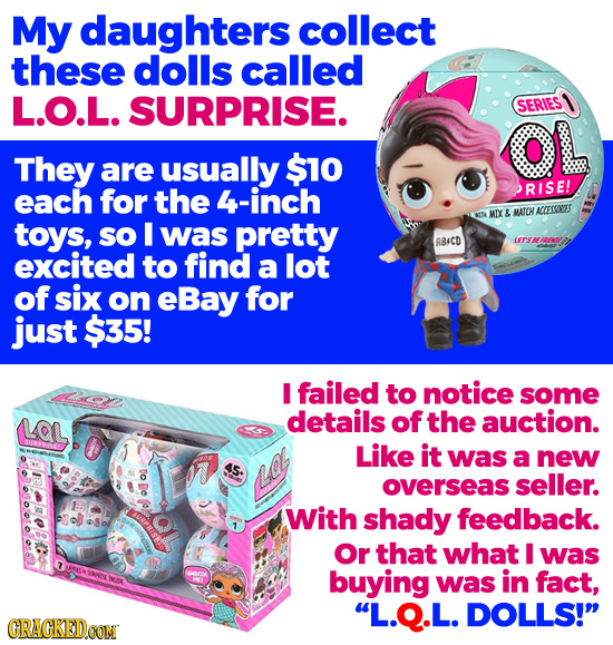 My daughters collect these dolls called L.O.L. SURPRISE. SERIES OL They are usually $10 each for the 4-inch JRISE! MIY & MATCH ACDET9OS NENA toys, so 