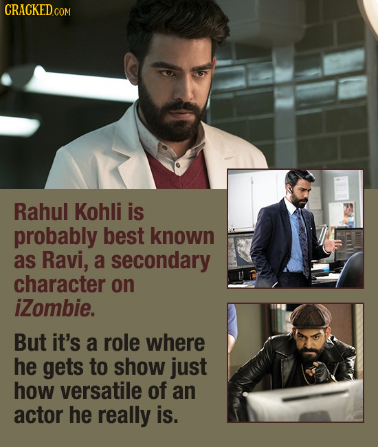 CRACKEDC COM Rahul Kohli is probably best known as Ravi, a secondary character on iZombie. But it's a role where he gets to show just how versatile of
