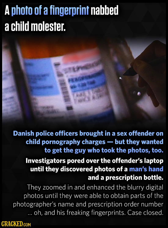 A photo of a fingerprint nabbed a child molester. TEPSKI 634 Danish police officers brought in a sex offender on child pornography charges but they wa