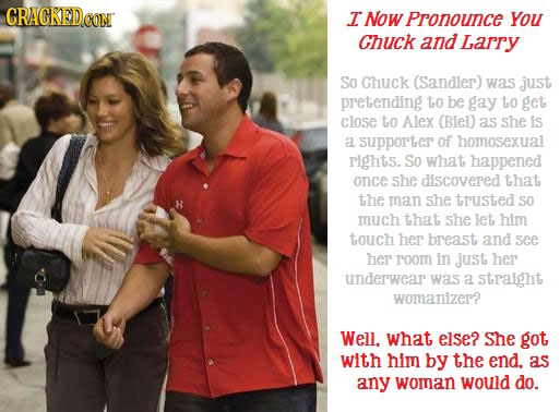 CRAGKED.CON I Now Pronounce You Ghuck and Larry So Ghuck (Sandler) was just pretending to be gay to get close to Alex (Biel) as she is a supporter of 