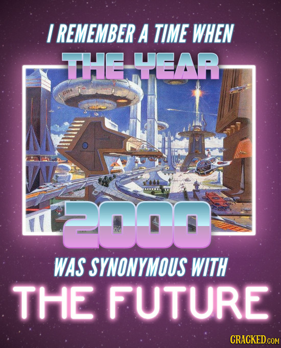 I REMEMBER A TIME WHEN THE YEAR 2O WAS SYNONYMOUS WITH THE FUTURE CRACKED.COM 