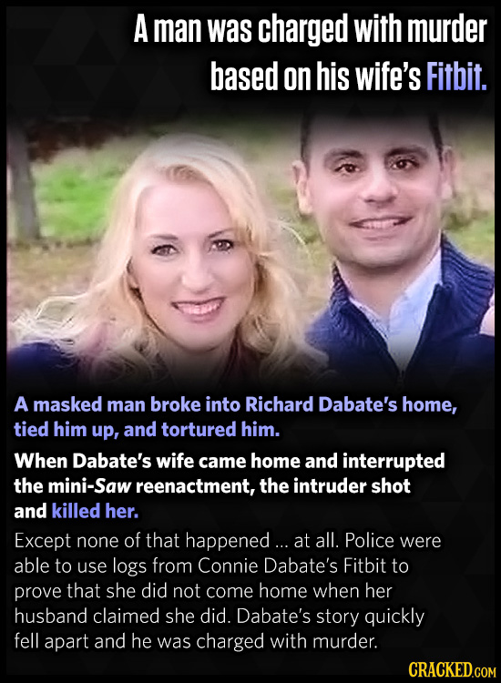 A man was charged with murder based on his wife's Fitbit. A masked man broke into Richard Dabate's home, tied him up, and tortured him. When Dabate's 