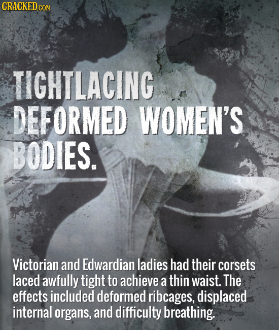 CRACKED co COM TIGHTLACING DEFORMED WOMEN'S BODIES. Victorian and Edwardian ladies had their corsets laced awfully tight to achieve a thin waist. The