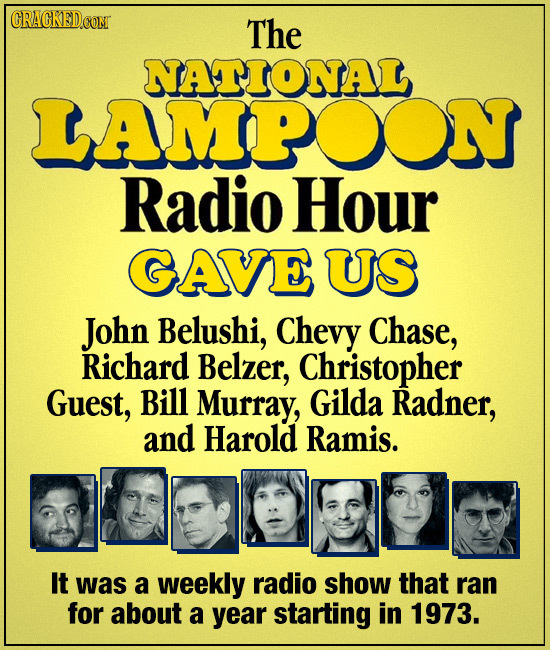 The NATIONAL LAMPOON Radio Hour GAVE US John Belushi, Chevy Chase, Richard Belzer, Christopher Guest, Bill Murray, Gilda Radner, and Harold Ramis. It