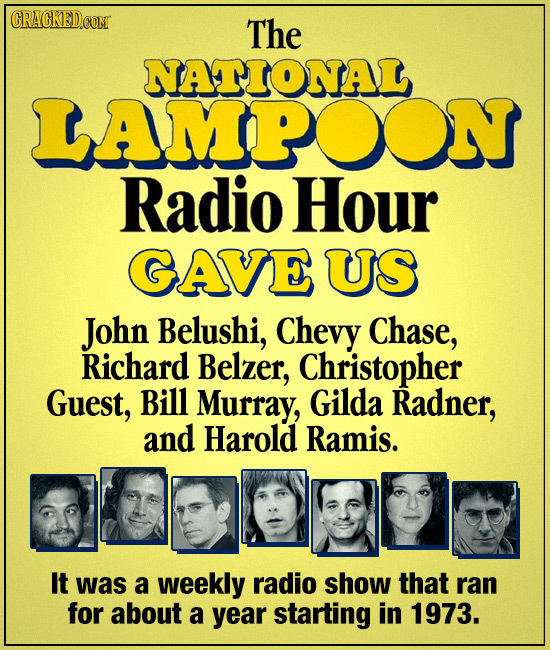 The NATIONAL LAMPOON Radio Hour GAVE US John Belushi, Chevy Chase, Richard Belzer, Christopher Guest, Bill Murray, Gilda Radner, and Harold Ramis. It 