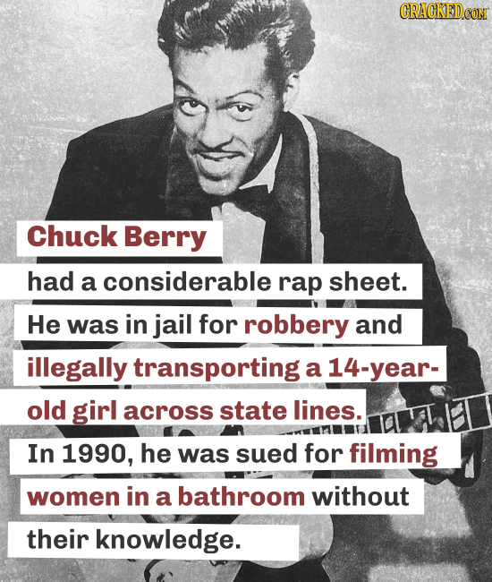 CRACKEDCON Chuck Berry had a considerable rap sheet. He was in jail for robbery and illegally transporting a year- old girl across state lines. In 199