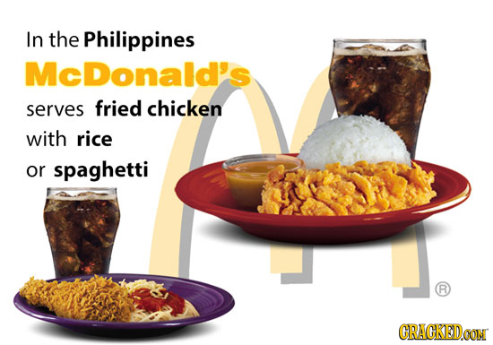 In the Philippines McDonald's serves fried chicken with rice or spaghetti R CRACKEDCON 