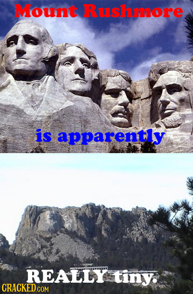 Mount Rushmore is apparently REALLY tiny. CRACKED COM
