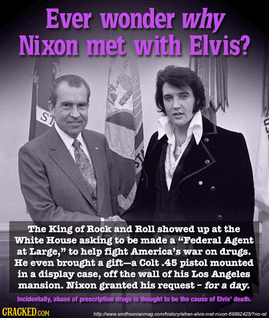 Ever wonder why Nixon met with Elvis? ST The King of Rock and Roll showed up at the White House asking to be made a Federal Agent at Large, to help