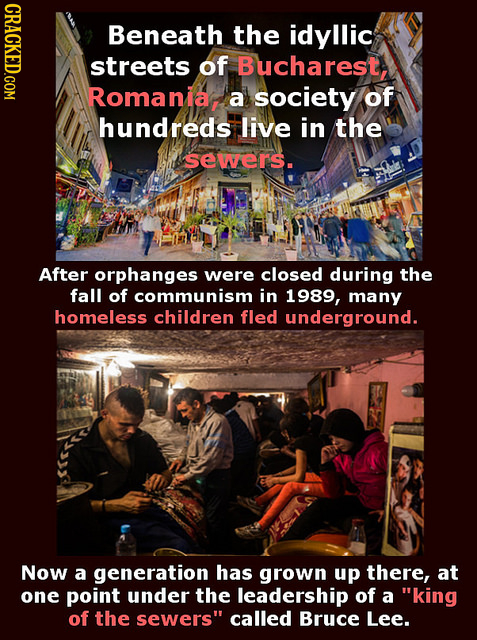 CRACKED.COM Beneath the idyllic streets of Bucharest, Romania a society of hundreds live in the sewers. After orphanges were closed during the fall of