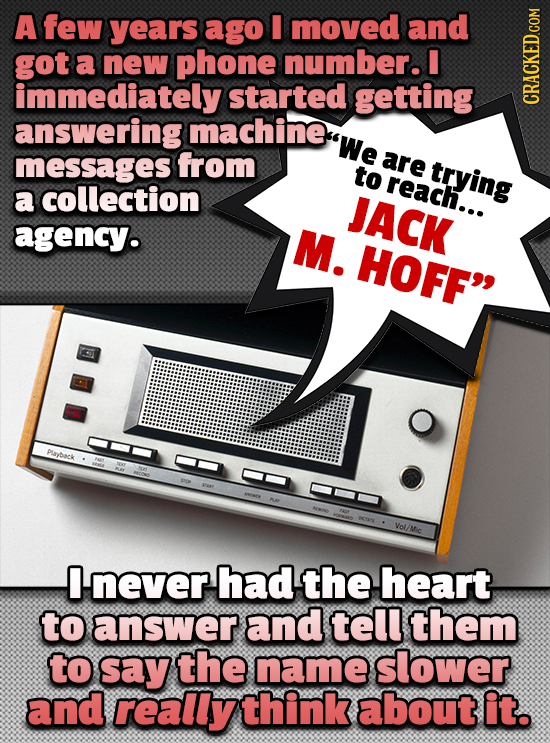 A few years ago I moved and got a new phone number. I immediately started getting answering machine CRAUN We messages from are to trying reach... a c
