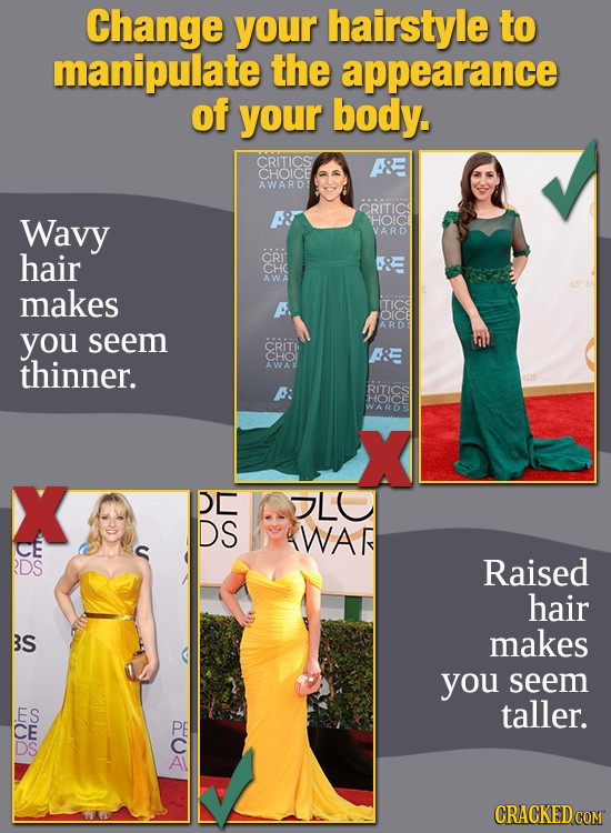 Change your hairstyle to manipulate the appearance of your body. CRITICS AWARD Wavy hair CHO makes hO< OUo you seem CRITI thinner. AWAE BOIES X X DE L