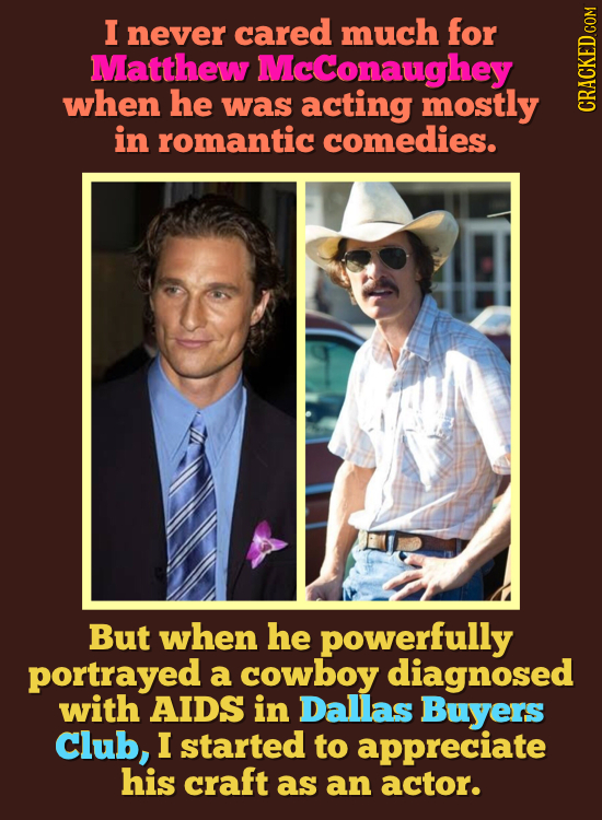 I never cared much for Matthew McConaughey when he was acting mostly in romantic comedies. cRAGh But when he powerfully portrayed a cowboy diagnosed w